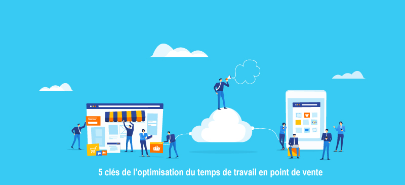 Les 5 clés de l’optimisation du temps de travail en point de vente